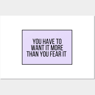 You have to want it more than you fear it - Motivational and Inspiring Work Quotes Posters and Art